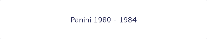 Panini 1980 - 1984