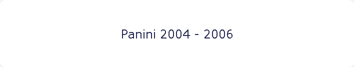 Panini 2004 - 2006
